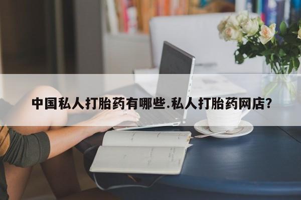 米非司酮片米索前列醇片网店在线购买中国私人打胎药有哪些.私人打胎药网店？