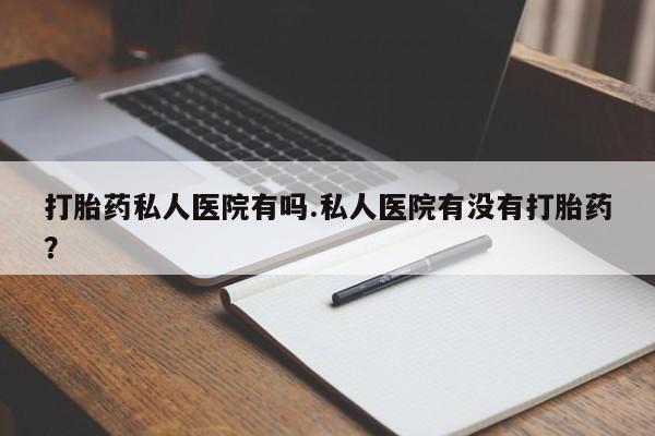 米非司酮片米索前列醇片网店在线购买打胎药私人医院有吗.私人医院有没有打胎药？