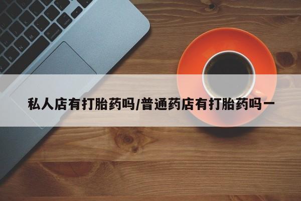 米非司酮片米索前列醇片网店在线购买私人店有打胎药吗/普通药店有打胎药吗一