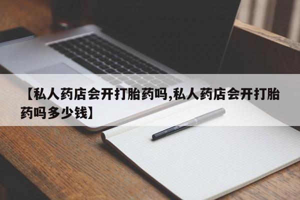 米非司酮片米索前列醇片网店在线购买【私人药店会开打胎药吗,私人药店会开打胎药吗多少钱】