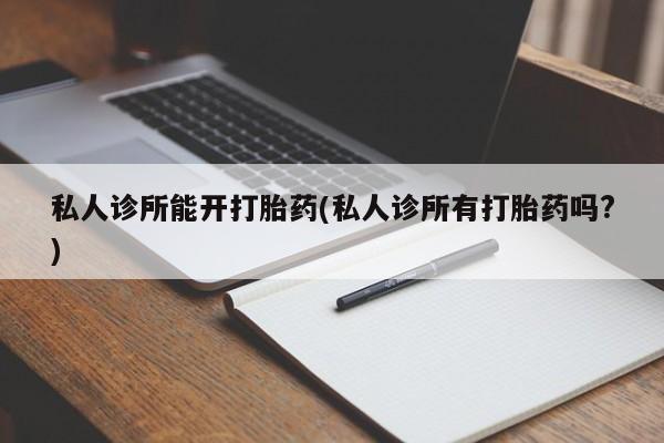 米非司酮片米索前列醇片网店在线购买私人诊所能开打胎药(私人诊所有打胎药吗?)