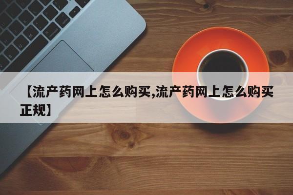 米非司酮片米索前列醇片网店在线购买【流产药网上怎么购买,流产药网上怎么购买正规】