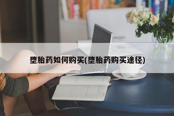 米非司酮片米索前列醇片网店在线购买堕胎药如何购买(堕胎药购买途径)