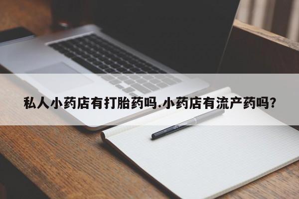 米非司酮片米索前列醇片网店在线购买私人小药店有打胎药吗.小药店有流产药吗？