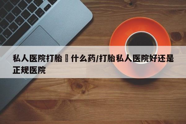 米非司酮片米索前列醇片网店在线购买私人医院打胎給什么药/打胎私人医院好还是正规医院