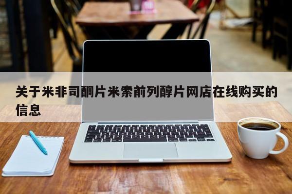 米非司酮片米索前列醇片网店在线购买关于米非司酮片米索前列醇片网店在线购买的信息